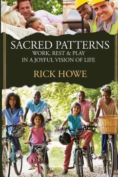 Sacred Patterns: Work, Rest, and Play in a Joyful Vision of Life - Howe, Rick