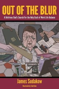 Out of the Blur: A Delirious Dad's Search for the Holy Grail of Work-Life Balance - Sudakow, James R.