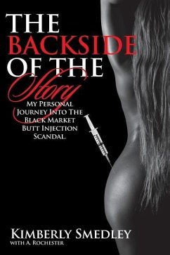 The Backside of the Story: My Journey into the Black Market Butt Injection Scandal - Rochester, A.; Smedley, Kimberly