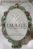 His I.M.A.G.E. &quote;In My All Mighty God's Eyes&quote;: A Lady's Practical Guide to Balanced Self-Perception and Self-Worth