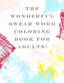 The Wonderful Swear Word Coloring Book for Adults!: Swear Word Coloring Book