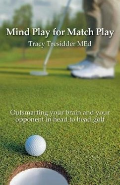 Mind Play for Match Play: Outsmarting your brain and your opponent in head to head golf - Tresidder, Tracy