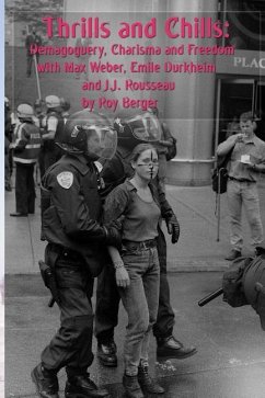 Thrills and Chills: Demagoguery, Charisma and Freedom with Max Weber, Emile Durkheim and J.J. Rousseau - Berger, Roy G.