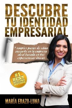 Descubre Tu Identidad Empresarial: 7 simples pasos de como iniciarte en la empresa ideal pasado en tu pasion y experiencias unicas - Erazo-Luna, Maria