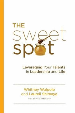 The Sweet Spot: Leveraging Your Talents in Leadership and Life - Shimayo, Laureli; Harrison, Shannon; Walpole, Whitney