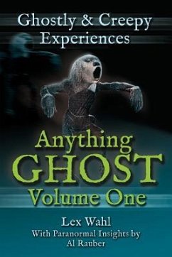 Anything Ghost Volume One: Ghostly and Creepy Experiences - Wahl, Lex