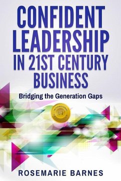 Confident Leadership in 21st Century Business: Bridging the Generation Gaps - Barnes, Rosemarie
