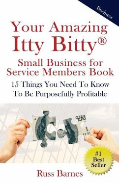 Your Amazing Itty Bitty Small Business for Service Members Book: 15 Things You Need To Know To Be Purposefully Profitable - Barnes, Russ