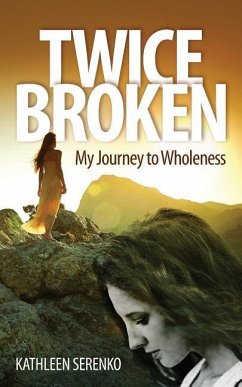 Twice Broken: My Journey to Wholeness - Serenko, Kathleen