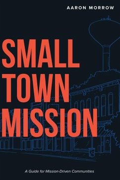 Small Town Mission: A Guide for Mission-Driven Communities - Morrow, Aaron