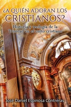 ¿A quien adoran los cristianos?: Historia y teología de la Trinidad en el culto cristiano - Espinosa Contreras, Jose Daniel