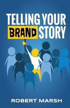 Telling Your Brand Story: How Your Brand Purpose and Position Drive the Stories You Share - Marsh, Robert