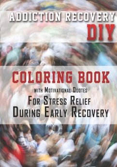 Addiction Recovery DIY: Coloring Book with Motivational Quotes For Stress Relief During Early Recovery - Gordon, K. J.