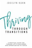 Thriving Through Transitions: A practical guide for turning life's greatest challenges into opportunities to thrive