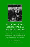 Peter Maurin's Ecological Lay New Monasticism: A Catholic Green Revolution Developing Rural Ecovillages, Urban Houses of Hospitality, & Eco-Universiti