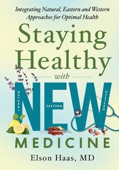 Staying Healthy with NEW Medicine: Integrating Natural, Eastern and Western Approaches for Optimal Health - Haas MD, Elson