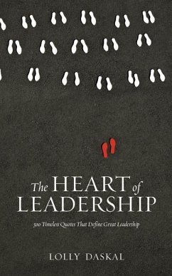 The Heart of Leadership: 500 Timeless Quotes That Define Great Leadership - Daskal, Lolly