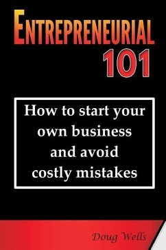 Entrepreneurial 101: How to start your own business and avoid costly mistakes - Wells, Doug