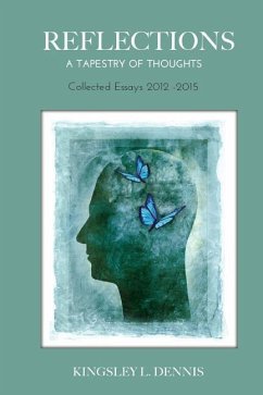 Reflections: A Tapestry of Thoughts: Collected Essays 2012-2015 - Dennis, Kingsley L.
