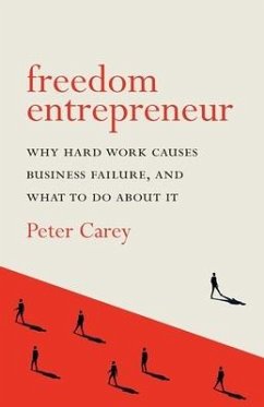 Freedom Entrepreneur: Why hard work causes business failure, and what to do about it - Carey, Peter