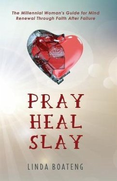 Pray Heal Slay: The Millennial Woman's Guide for Mind Renewal Through Faith After Failure - Boateng, Linda