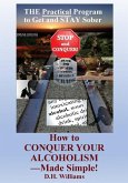 How to Conquer Your Alcoholism - Made Simple!: The Practical Way to Get and STAY Sober