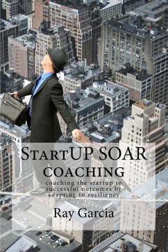 StartUP SOAR Coaching: Coaching the StartUP for Successful Outcomes by Adapting to Resiliency - Garcia, Ray