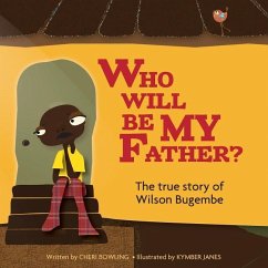 Who will be my Father?: The true story of Wilson Bugembe - Bowling, Cheri