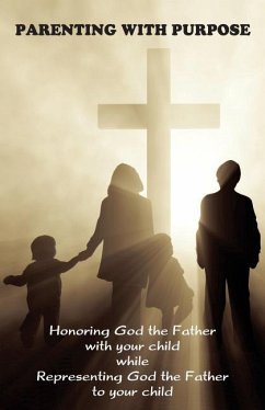 Parenting with Purpose: Honoring God the Father with your child while representing God the Father to your child - Markle, Jeremy J.