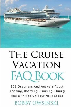 The Cruise Vacation FAQ Book: 109 Questions and Answers About Booking, Boarding, Cruising and Dining on Your Next Cruise - Owsinski, Bobby