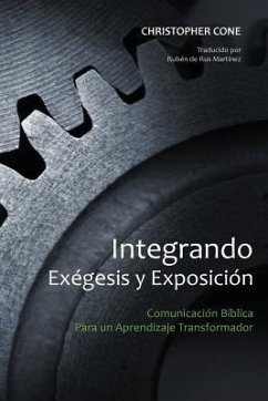 Integrando Exégesis y Exposición: Comunicación Bíblica Para un Aprendizaje Transformador - Cone, Christopher
