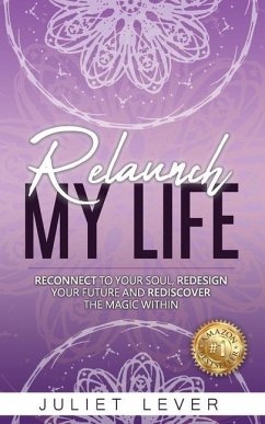 Relaunch My Life: A guide to help you reconnect to your soul, redesign your future and rediscover the magic within - Lever, Juliet
