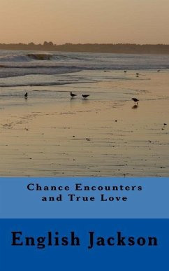 Chance Encounters and True Love: A Male's perspective A Collection of Short Stories Poems and Other Writings - Jackson IV, English L.