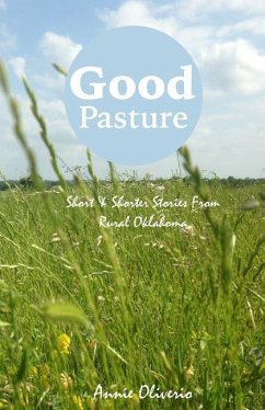 Good Pasture: Short & Shorter Stories From Rural Oklahoma - Oliverio, Annie