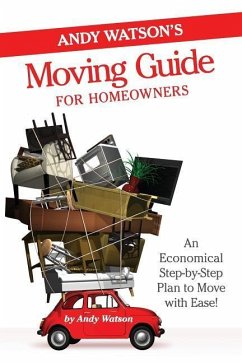 Andy Watson's Moving Guide for Homeowners: An Economical Step-by-Step Plan to Move with Ease! - Watson, Andy