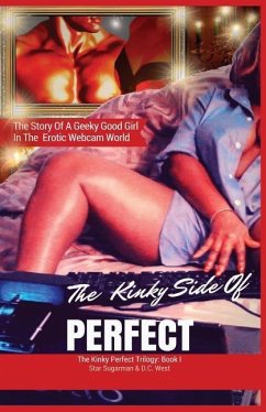 The Kinky Side Of Perfect: Trilogy Book I: The Story Of A Geeky Good Girl's Erotic Introduction To A Sexy, Profitable Webcam World - West, D. C.; Sugarman, Star