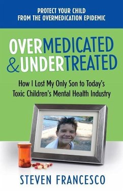 Overmedicated and Undertreated: How I Lost My Only Son to Today's Toxic Children's Mental Health Industry - Francesco, Steven