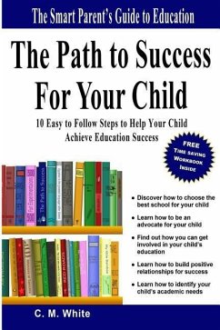 The Path to Success For Your Child: 10 Easy to Follow Steps to Help Your Child Achieve Education Success - White, C. M.