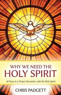 Why We Need the Holy Spirit: 40 Days to a Deeper Encounter with the Holy Spirit - Padgett, Chris