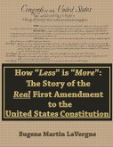 How &quote;Less&quote; is &quote;More&quote;: the Story of the Real First Amendment to the United States Constitution