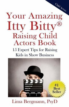 Your Amazing Itty Bitty Raising Child Actors: 15 Expert Tips for Raising Kids in Show Business - Bergmann Psyd, Lima