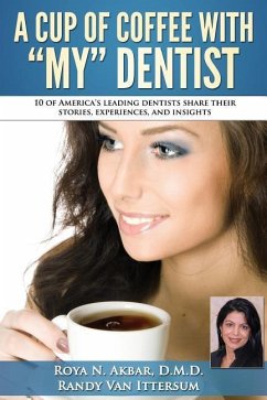 A Cup Of Coffee With My Dentist: 10 of America's leading dentists share their stories, experiences, and insights - Ittersum, Randy van; Wu D. M. D., Patricia; Fuentes D. M. D., Peter