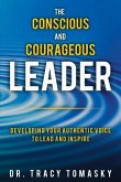 The Conscious And Courageous Leader: Developing Your Authentic Voice to Lead and Inspire
