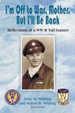 I'm Off to War, Mother, But I'll Be Back: Reflections of a WWII Tail Gunner