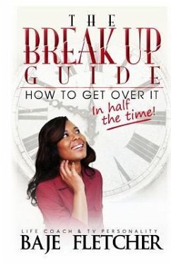 The Break Up Guide: How to Get Over It In Half the Time - Fletcher, Baje