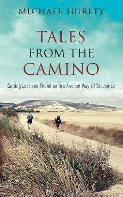 Tales from the Camino: The Story of One Man Lost and a Practical Guide for Those Who Would Follow the Ancient Way of St. James - Hurley, Michael