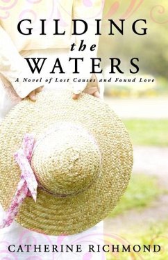 Gilding the Waters: A Novel of Lost Causes and Found Love - Richmond, Catherine