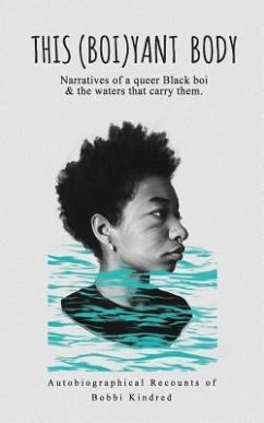 This (Boi)yant Body: Narratives of a queer Black boi and the waters that carry them. - Kindred, Bobbi