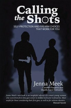 Calling The Shots: Self-Protection And Firearm Choices That Work For You - Meek, Jenna