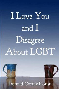 I Love You and I Disagree About LGBT - Rousu, Don; Rousu, Donald Carter